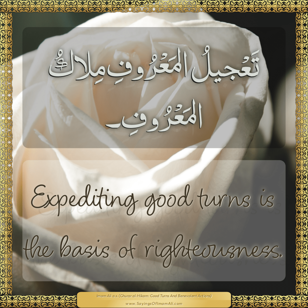 Expediting good turns is the basis of righteousness.